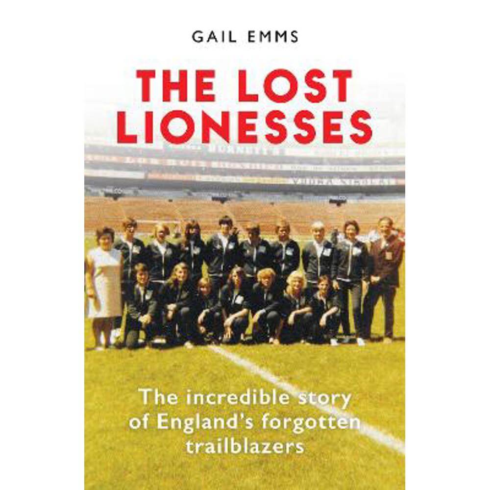 The Lost Lionesses: The incredible story of England's forgotten trailblazers (Hardback) - Gail Emms